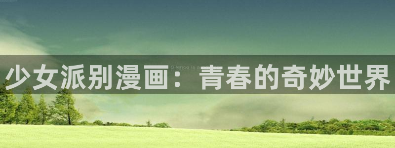 歪歪漫画免费漫画下载：少女派别漫画：青春的奇妙世界